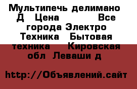 Мультипечь делимано 3Д › Цена ­ 5 500 - Все города Электро-Техника » Бытовая техника   . Кировская обл.,Леваши д.